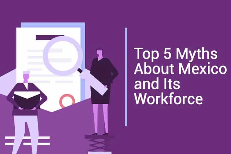Unveiling the Truth: Top 5 Myths About Mexico and Its Workforce